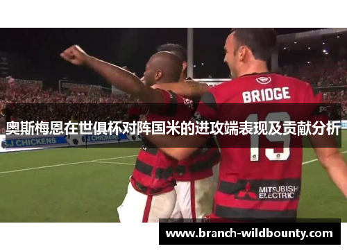 奥斯梅恩在世俱杯对阵国米的进攻端表现及贡献分析