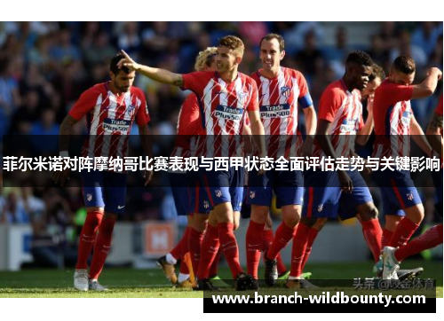 菲尔米诺对阵摩纳哥比赛表现与西甲状态全面评估走势与关键影响 菲尔米诺对阵摩纳哥比赛表现与西甲状态全面评估走势与关键影响
