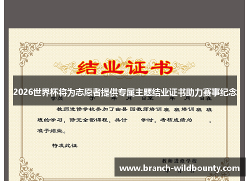 2026世界杯将为志愿者提供专属主题结业证书助力赛事纪念 2026世界杯将为志愿者提供专属主题结业证书助力赛事纪念
