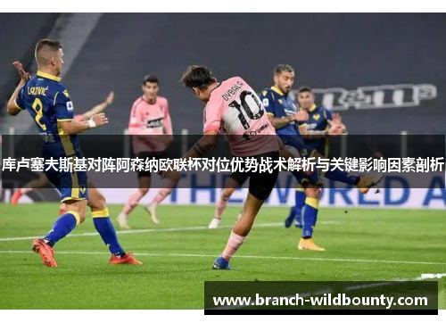 库卢塞夫斯基对阵阿森纳欧联杯对位优势战术解析与关键影响因素剖析