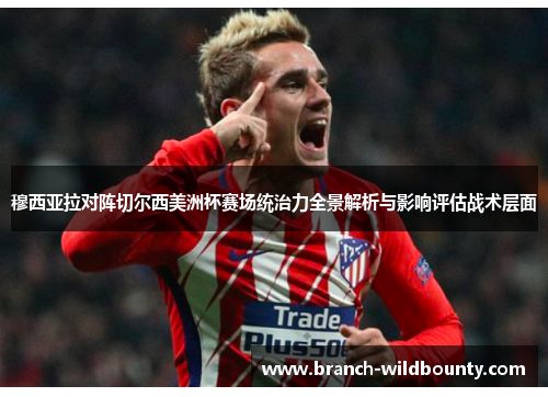 穆西亚拉对阵切尔西美洲杯赛场统治力全景解析与影响评估战术层面 穆西亚拉对阵切尔西美洲杯赛场统治力全景解析与影响评估战术层面